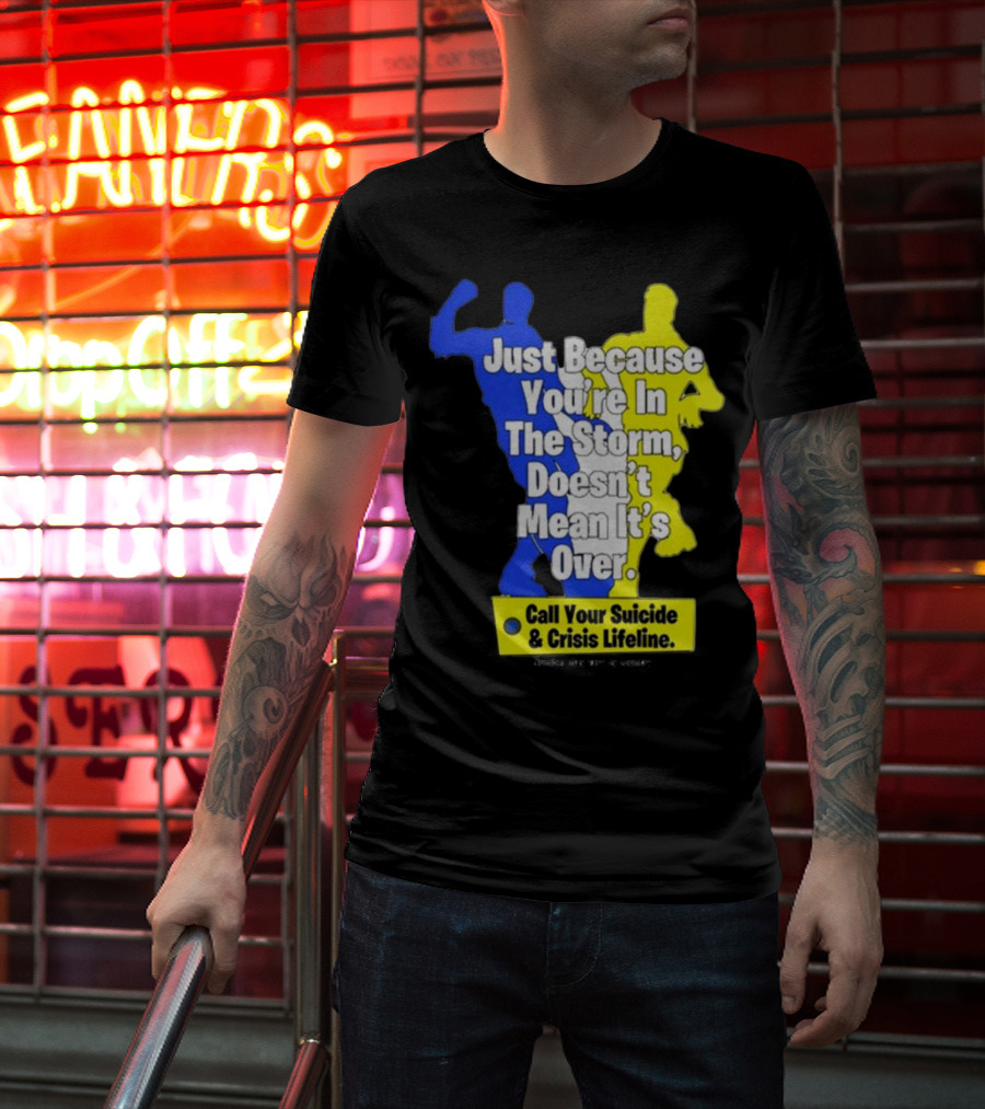 Just Because You’re In The Storm Doesn’t Mean It’s Over Call Your Suicide And Crisis Lifeline T-Shirt