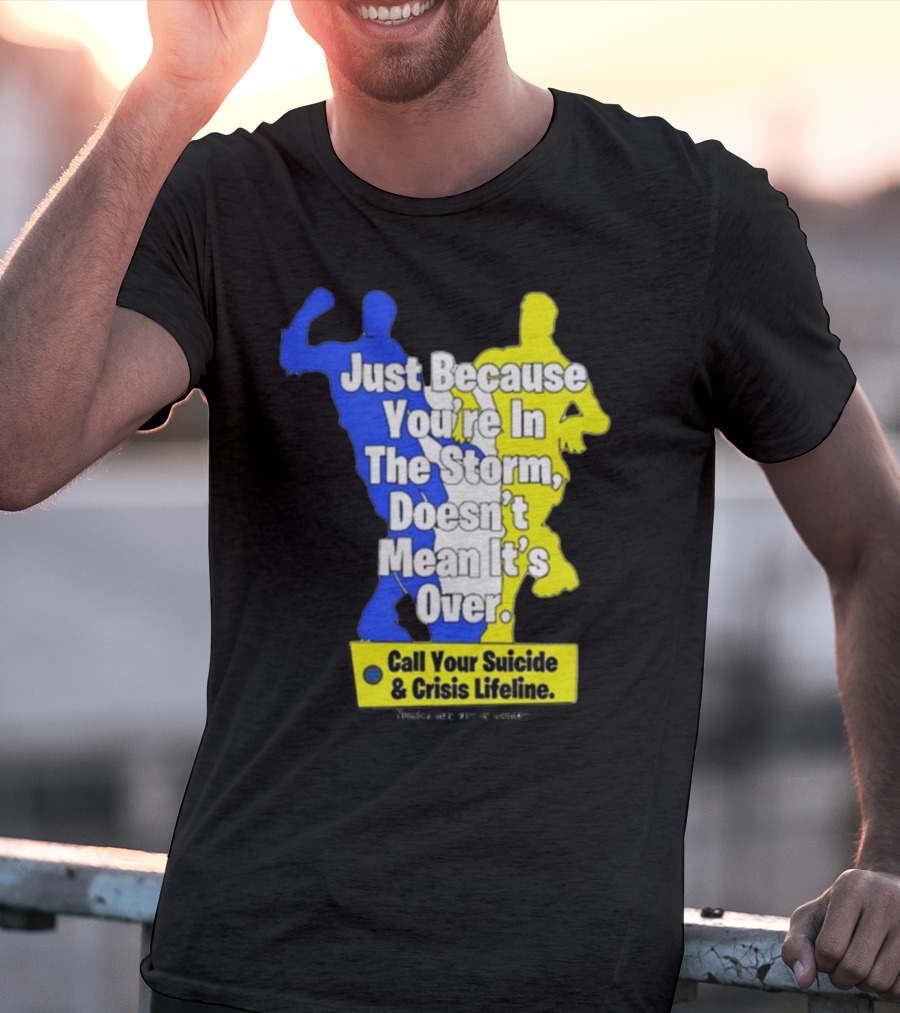 Just Because You’re In The Storm Doesn’t Mean It’s Over Call Your Suicide And Crisis Lifeline T-Shirt