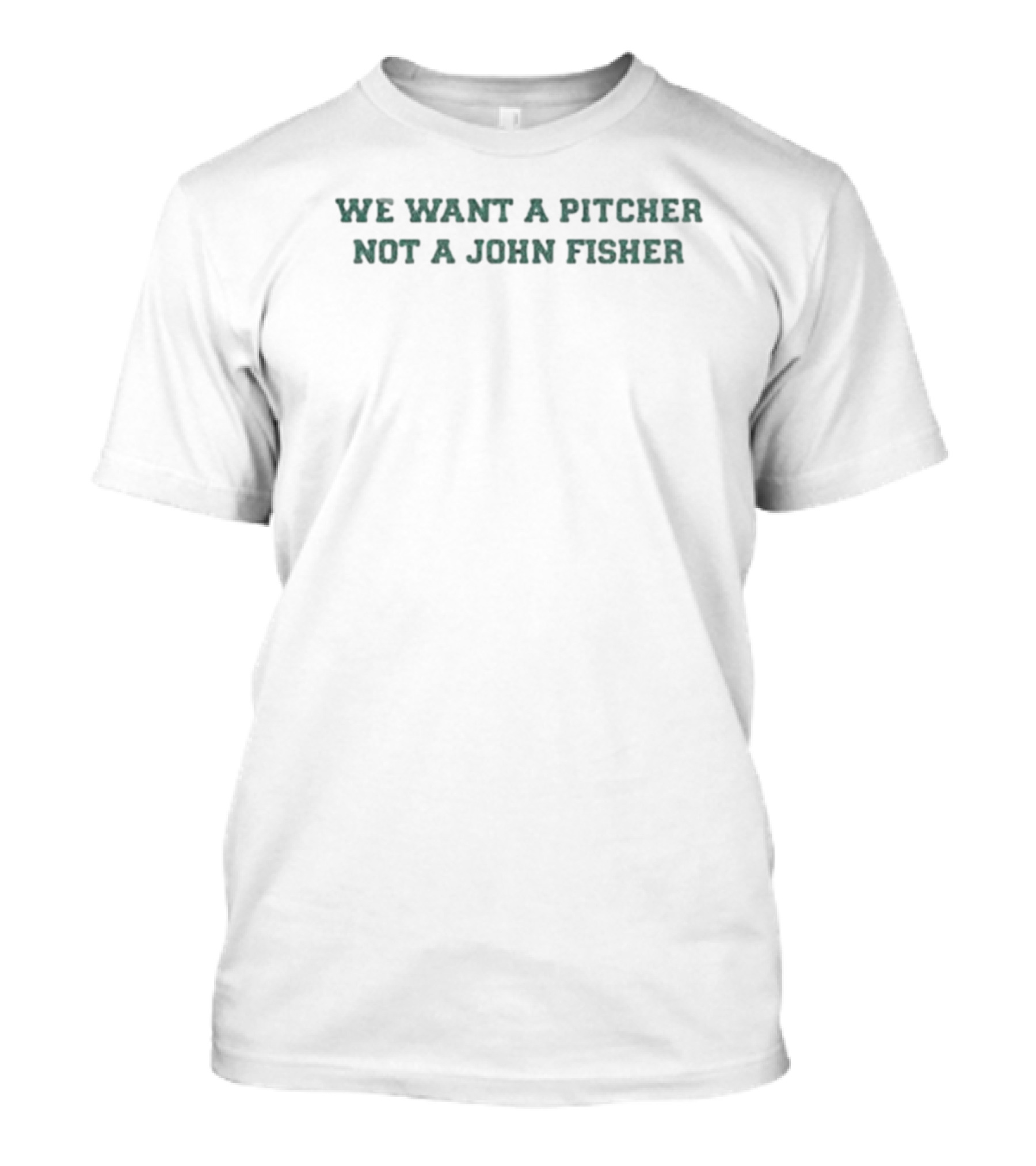 We Want A Pitcher Not A John Fisher Protest Fan Merch T-Shirt
