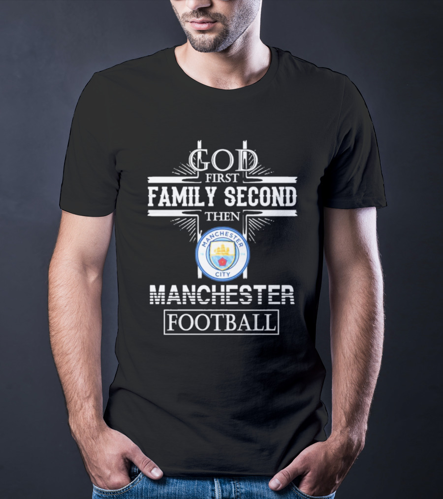 God First Family Second Then Manchester City Football T-Shirt