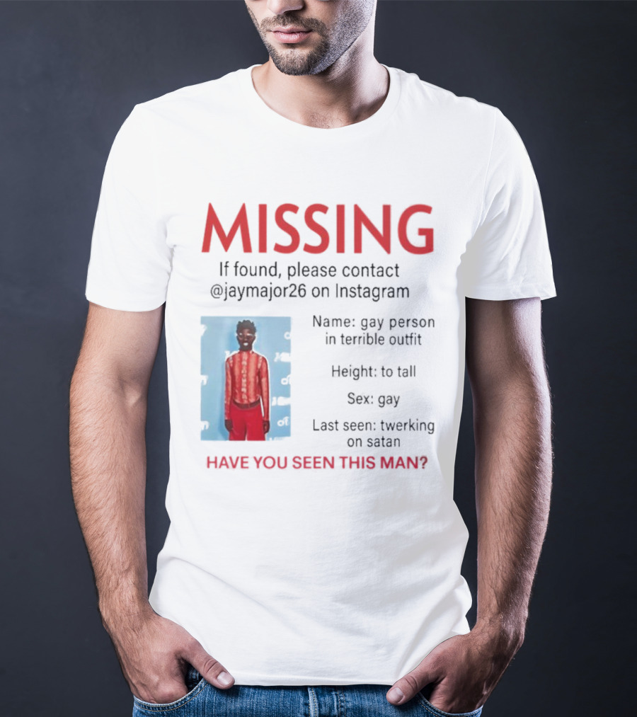 Missing If Found Contact Jaymajor26 Instagram Have You Seen This Man Twerking On Satan T-Shirt