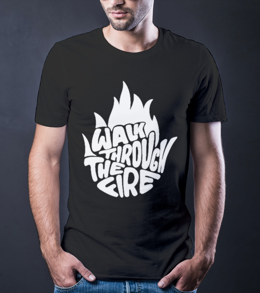 Walk Through The Fire Flame T-Shirt