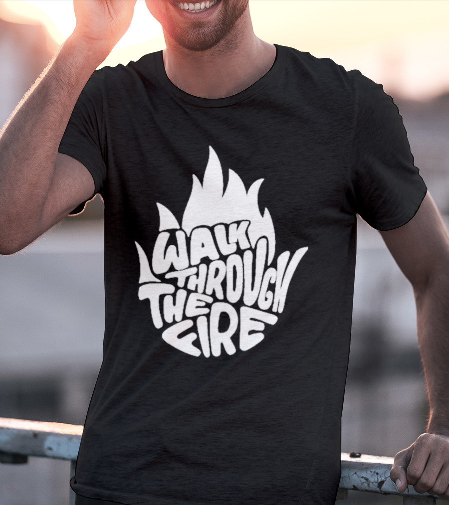 Walk Through The Fire Flame T-Shirt
