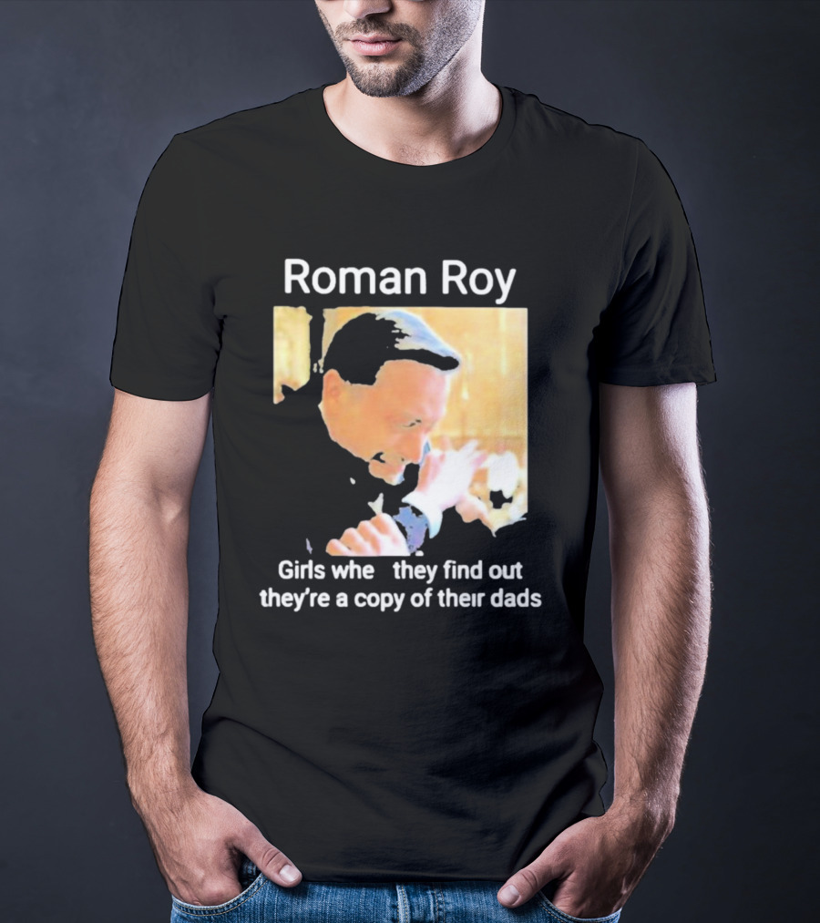 Roman Roy Girls When They Discover Dad Similarities T-Shirt