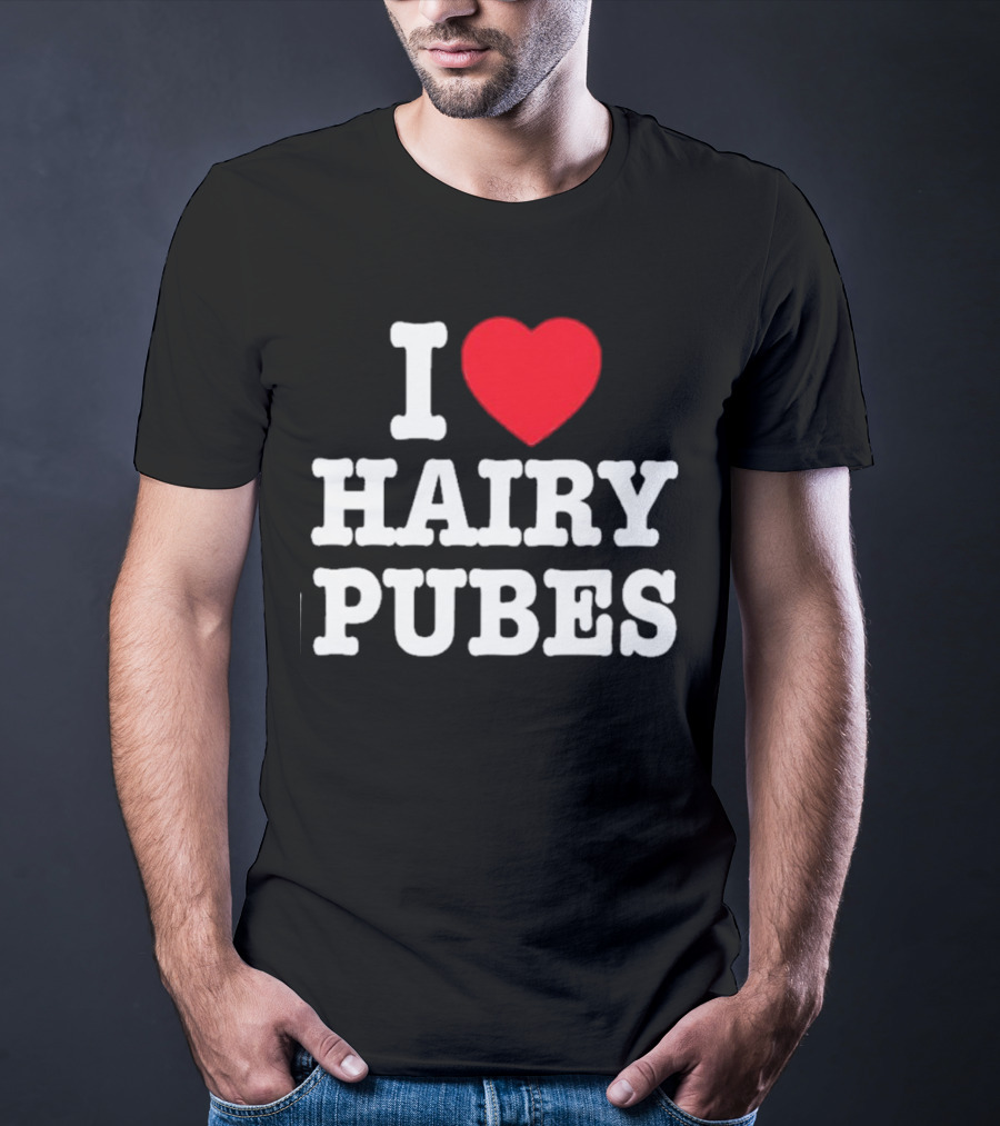 I Love Hairy Pubes T-Shirt