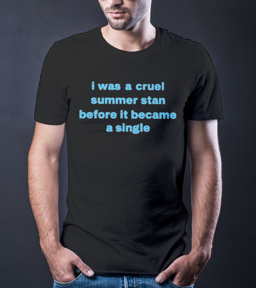 I Was A Cruel Summer Stan Before It Became A Single T-Shirt