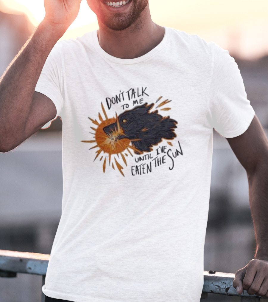 Don't Talk To Me Until I've Eaten The Sun Wolf T-Shirt
