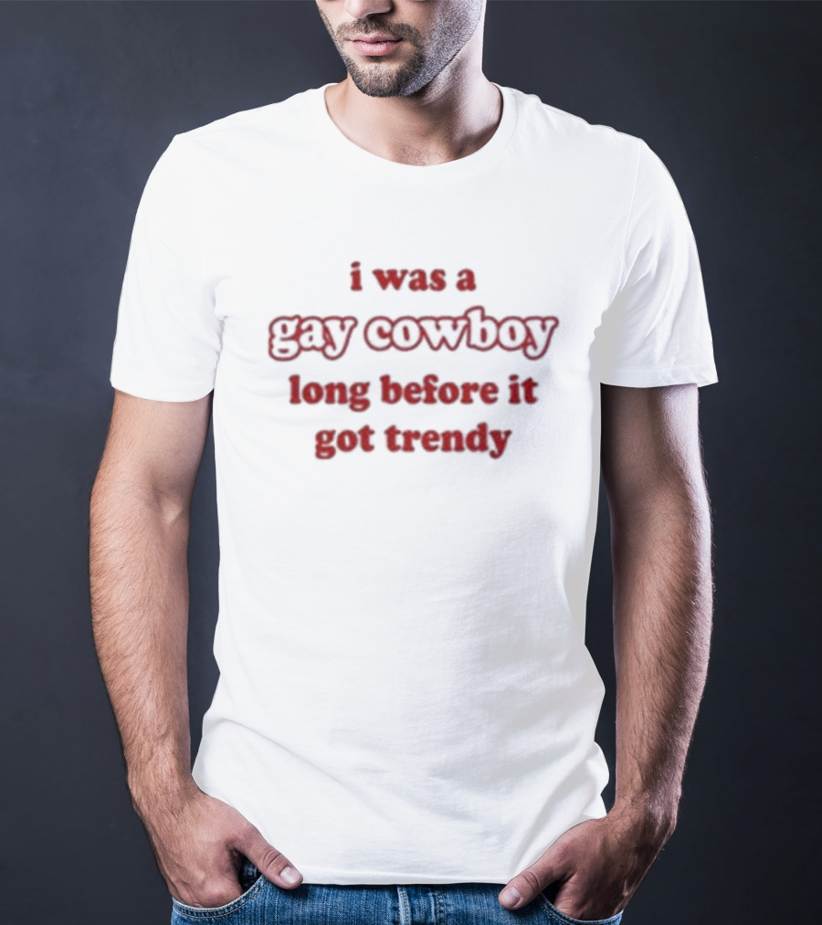 I Was A Gay Cowboy Long Before It Got Trendy T-Shirt