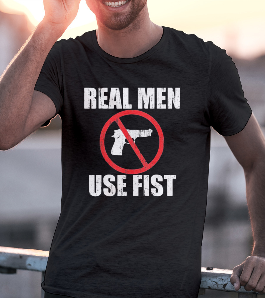 REAL MEN USE FIST No Gun Crossed Out T-Shirt