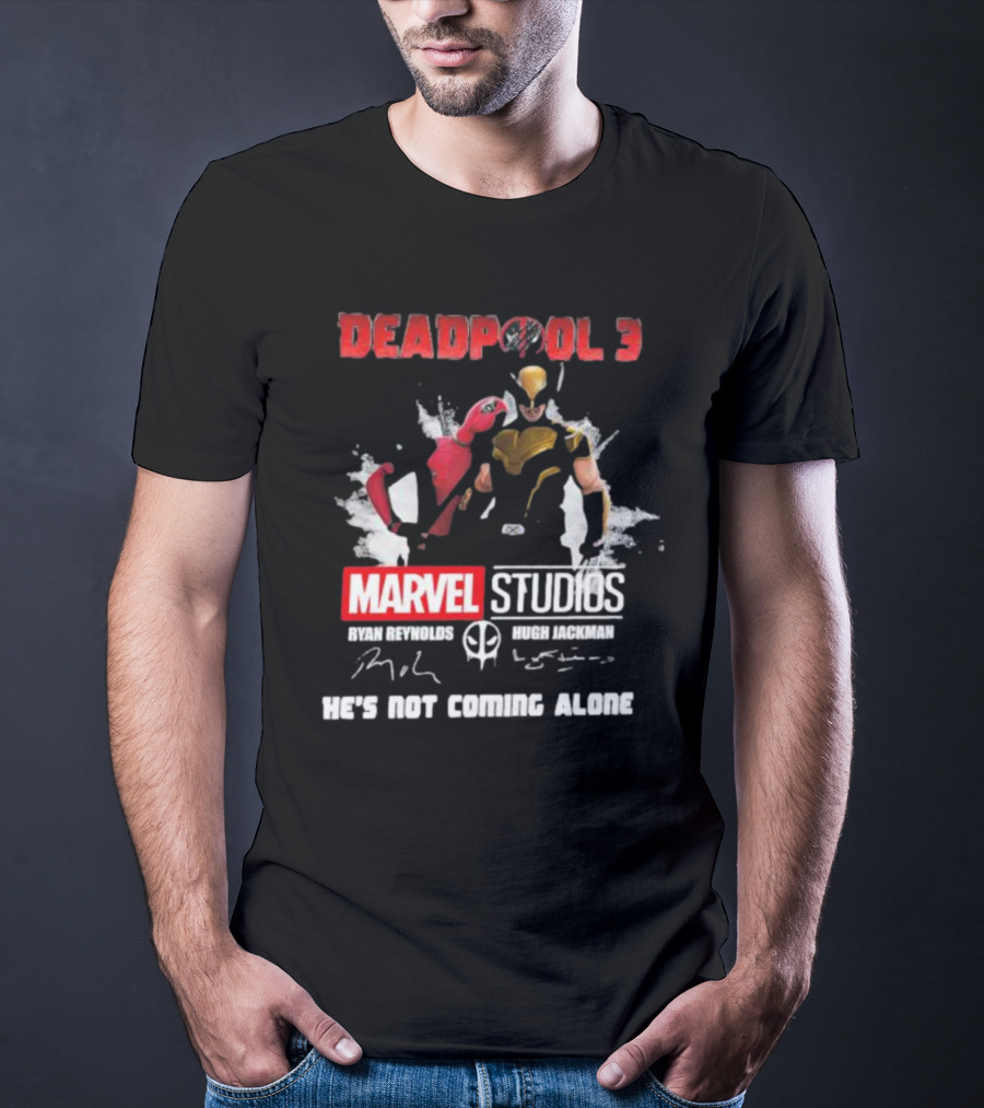 Deadpool 3 Marvel Studios Ryan Reynolds Hugh Jackman He's Not Coming Alone T-Shirt