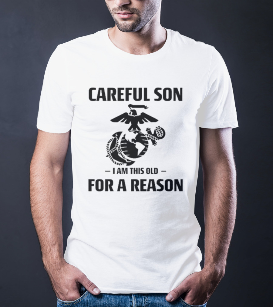 Careful Son I Am This Old For A Reason Marine Emblem T-Shirt