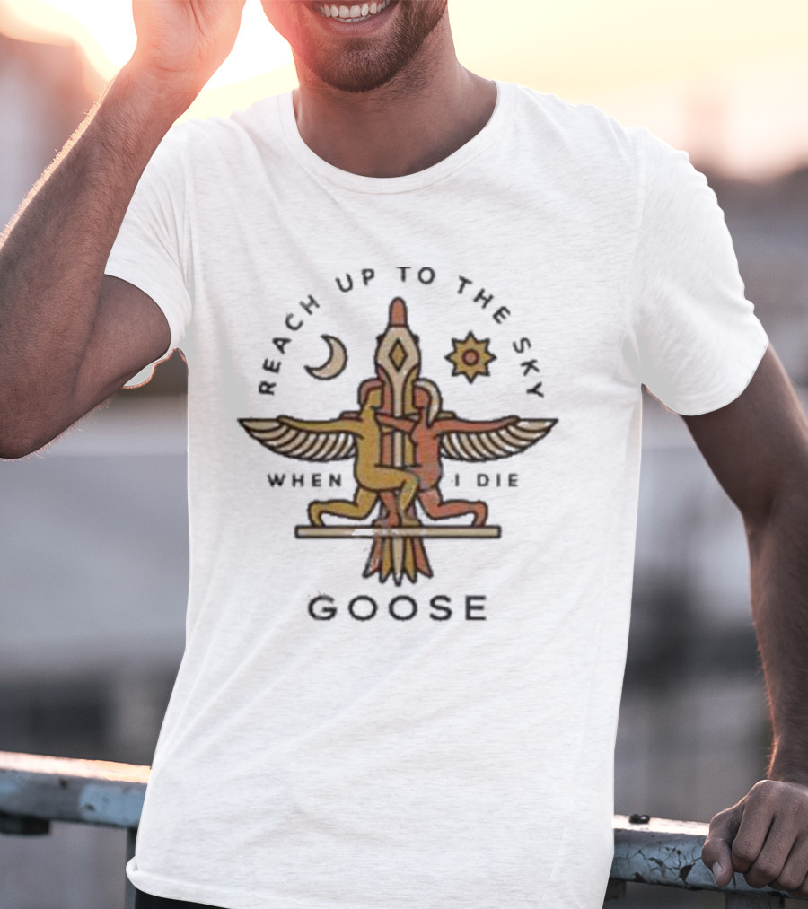 Goose Band Merch Reach Up To The Sky When I Die Moon Sun T-Shirt
