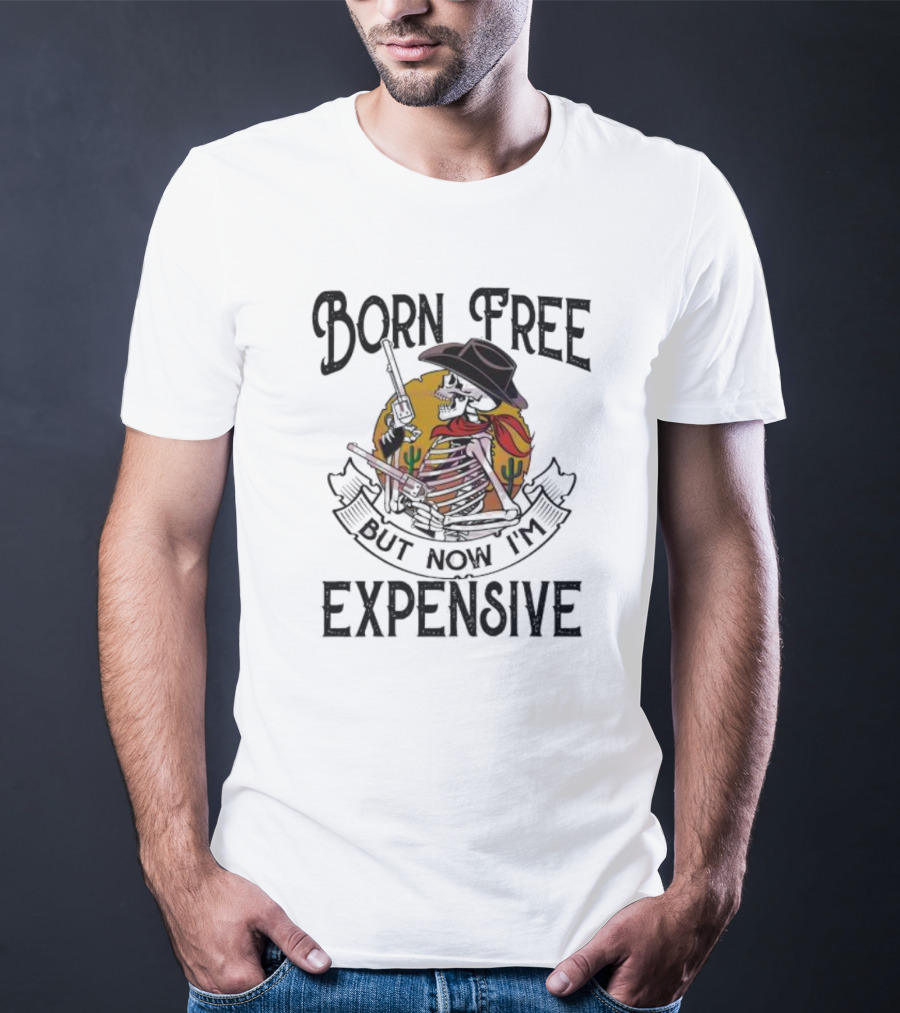 Skeleton Cowboy Born Free But Now I'm Expensive With Gun And Cactus Background T-Shirt