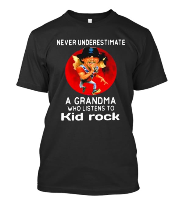 Never Underestimate A Grandma Who Listens To Kid Rock T-Shirt