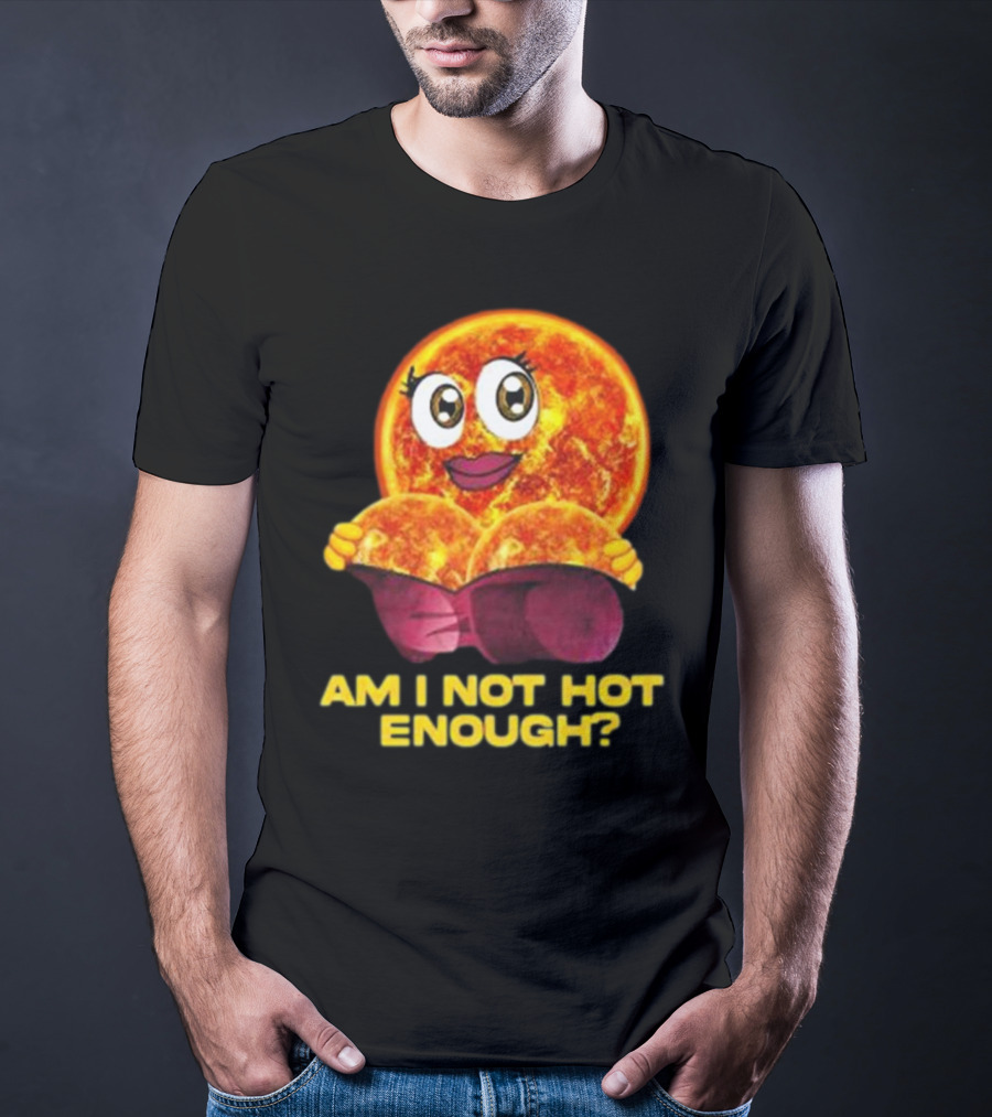 AM I NOT HOT ENOUGH Sun Face With Heart Shape T-Shirt