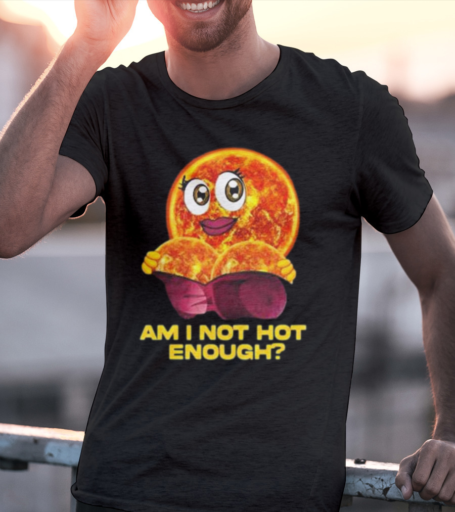 AM I NOT HOT ENOUGH Sun Face With Heart Shape T-Shirt