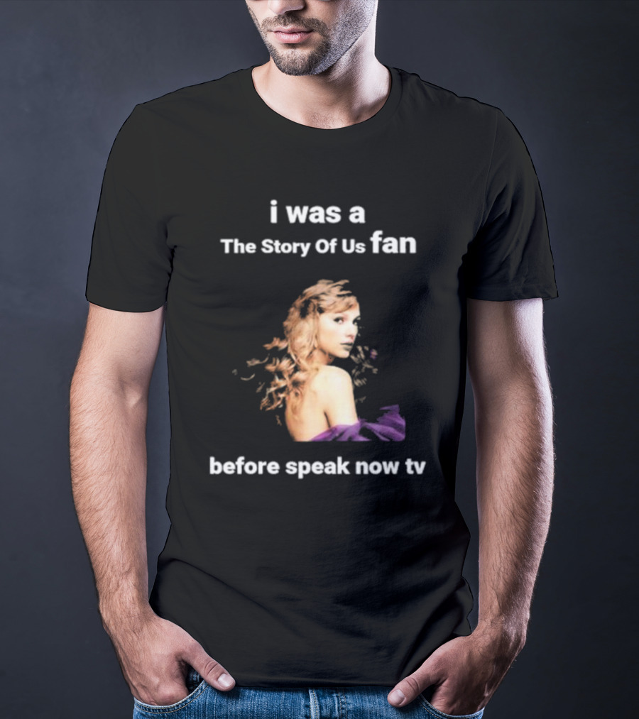 I Was The Story Of Us Fan Prior To Speak Now TV T-Shirt
