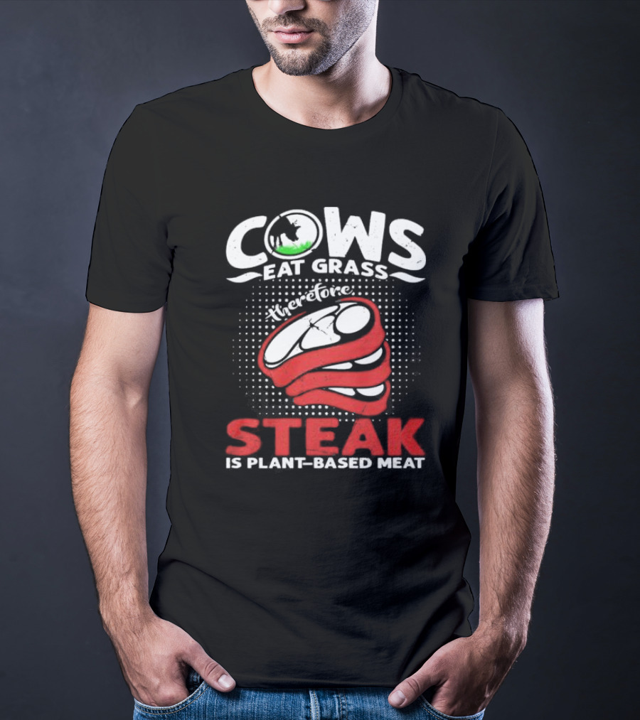 Cows Eat Grass Therefore Steak Is Plant-Based Meat With Cow Silhouette And Steak T-Shirt