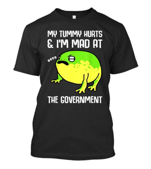 My Tummy Hurts And I'm Mad At The Government Frog Eeee T-Shirt