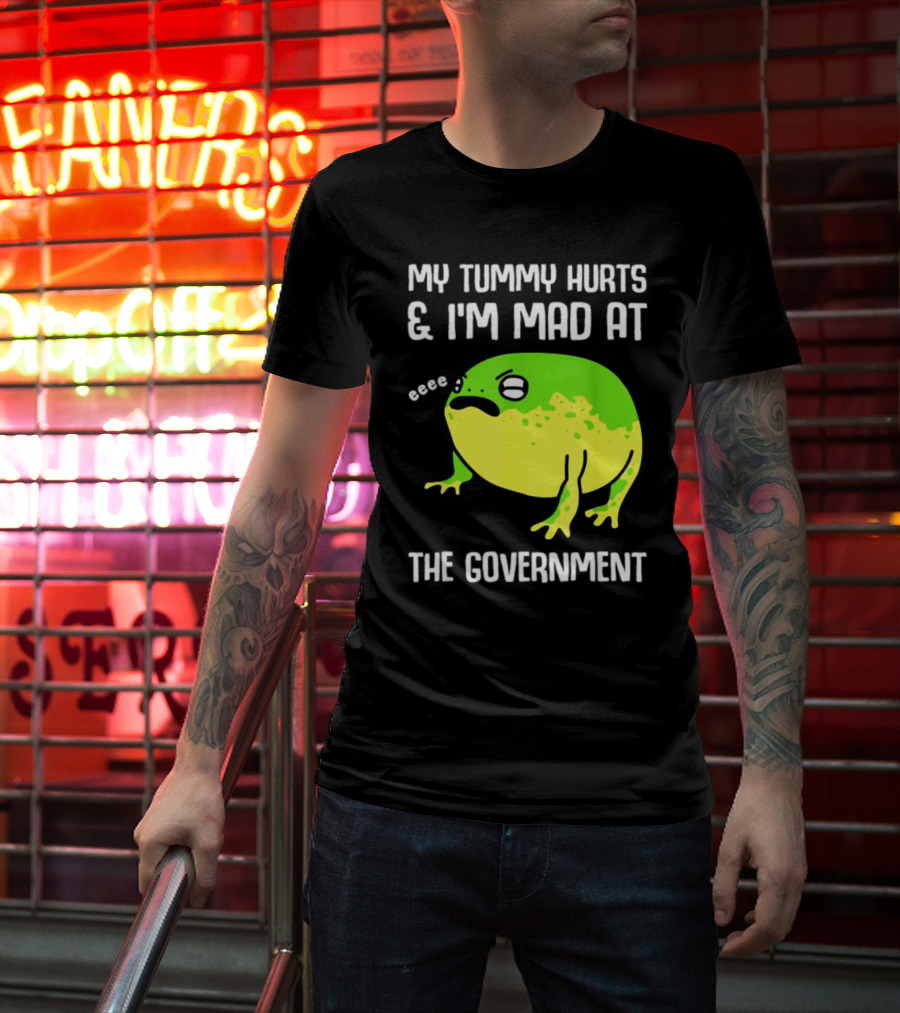 My Tummy Hurts And I'm Mad At The Government Frog Eeee T-Shirt