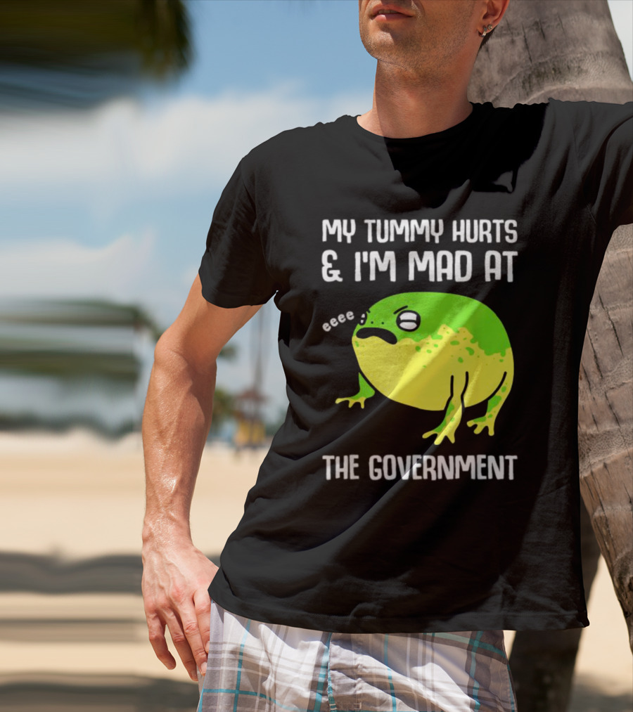 My Tummy Hurts And I'm Mad At The Government Frog Eeee T-Shirt