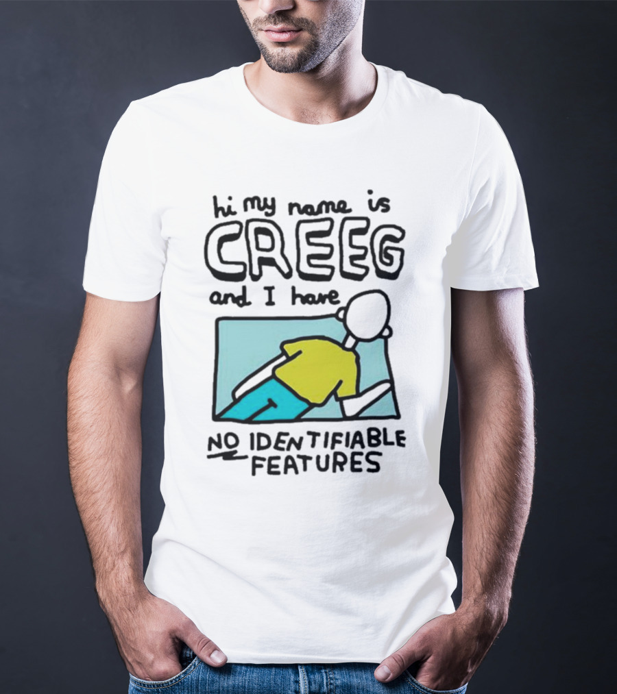 Hi My Name Is CREEG And I Have No Identifiable Features T-Shirt