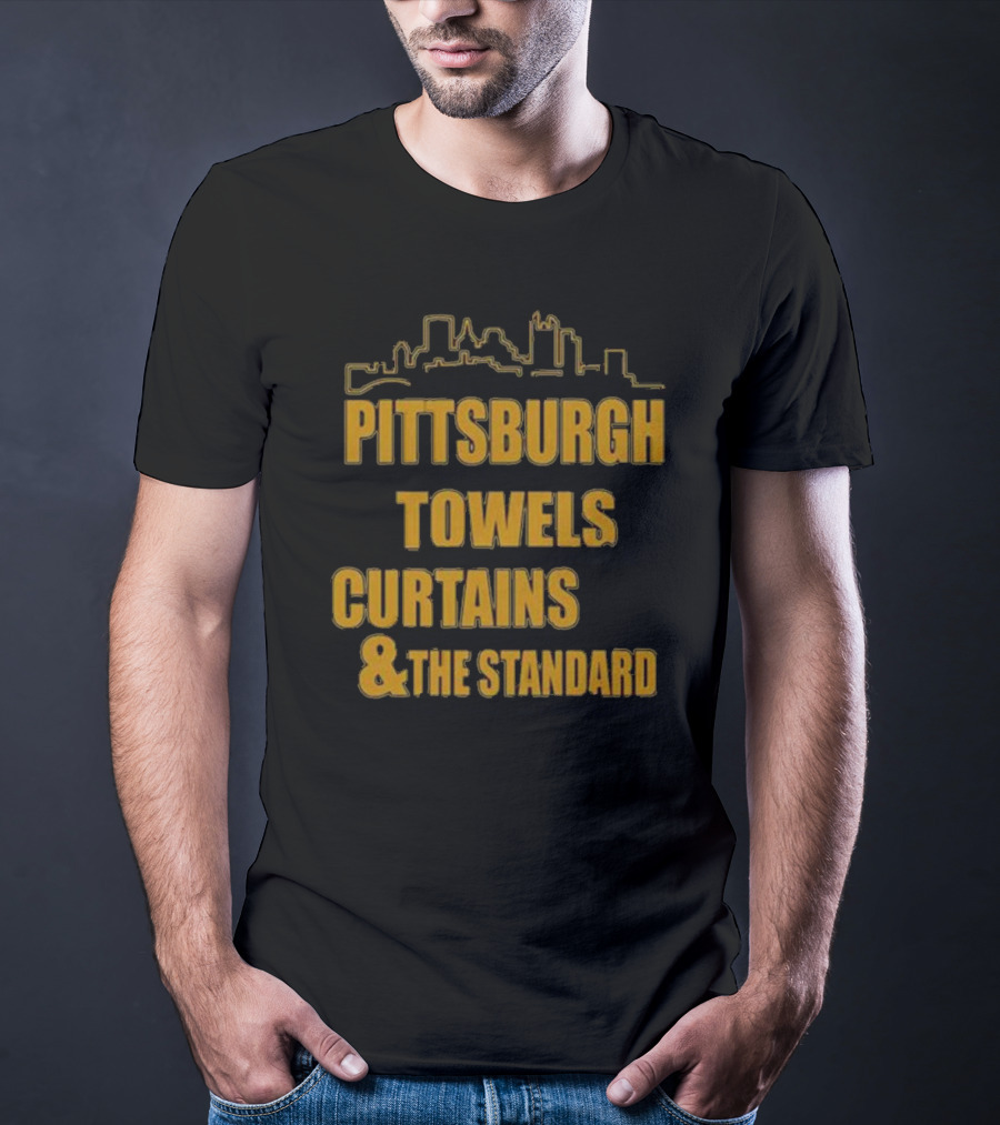 Pittsburgh Towels Are Terrible Curtains Are Steel The Standard Is The Standard T-Shirt