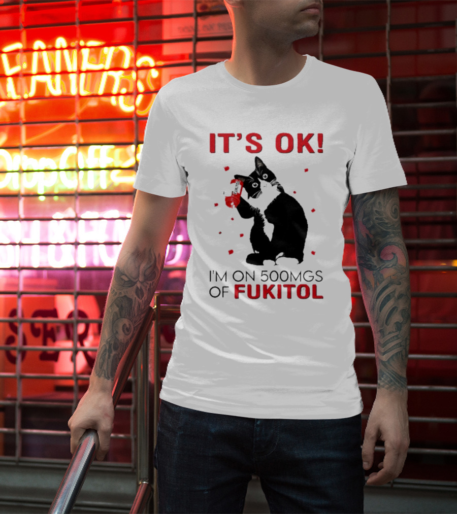 It's OK I'm On 500Mgs Of Fukitol Cat With Red Pill Bottle T-Shirt