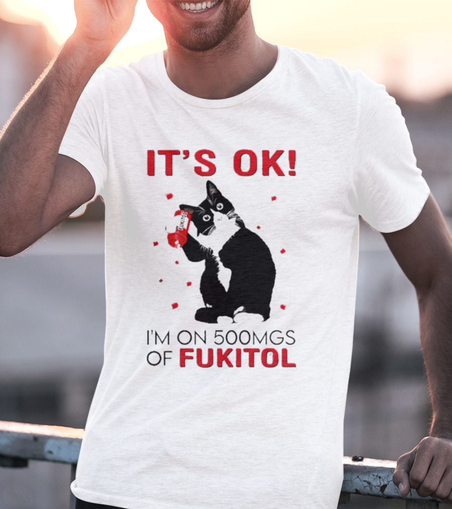 It's OK I'm On 500Mgs Of Fukitol Cat With Red Pill Bottle T-Shirt
