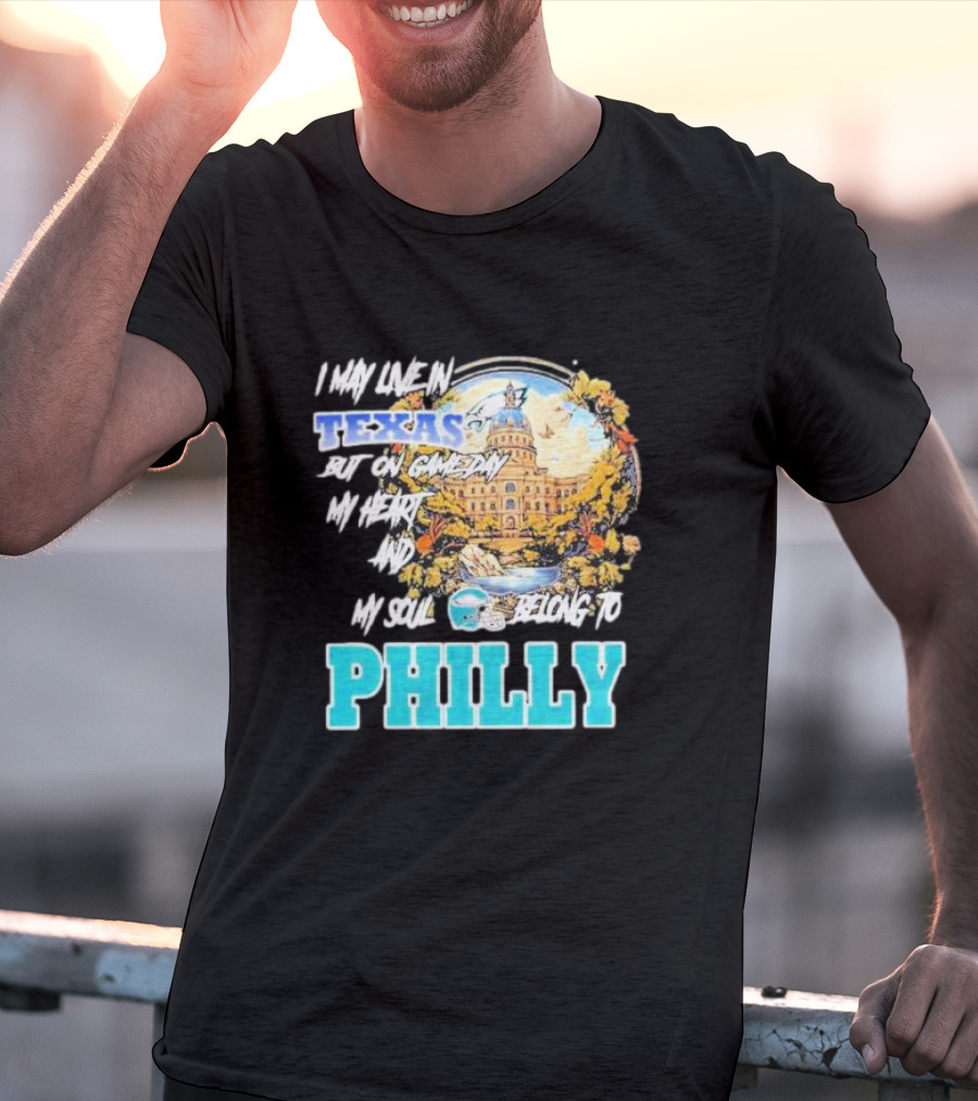 I May Live In Texas But On Game Day My Heart And My Soul Belong To Philly Football Capitol Helmet T-Shirt