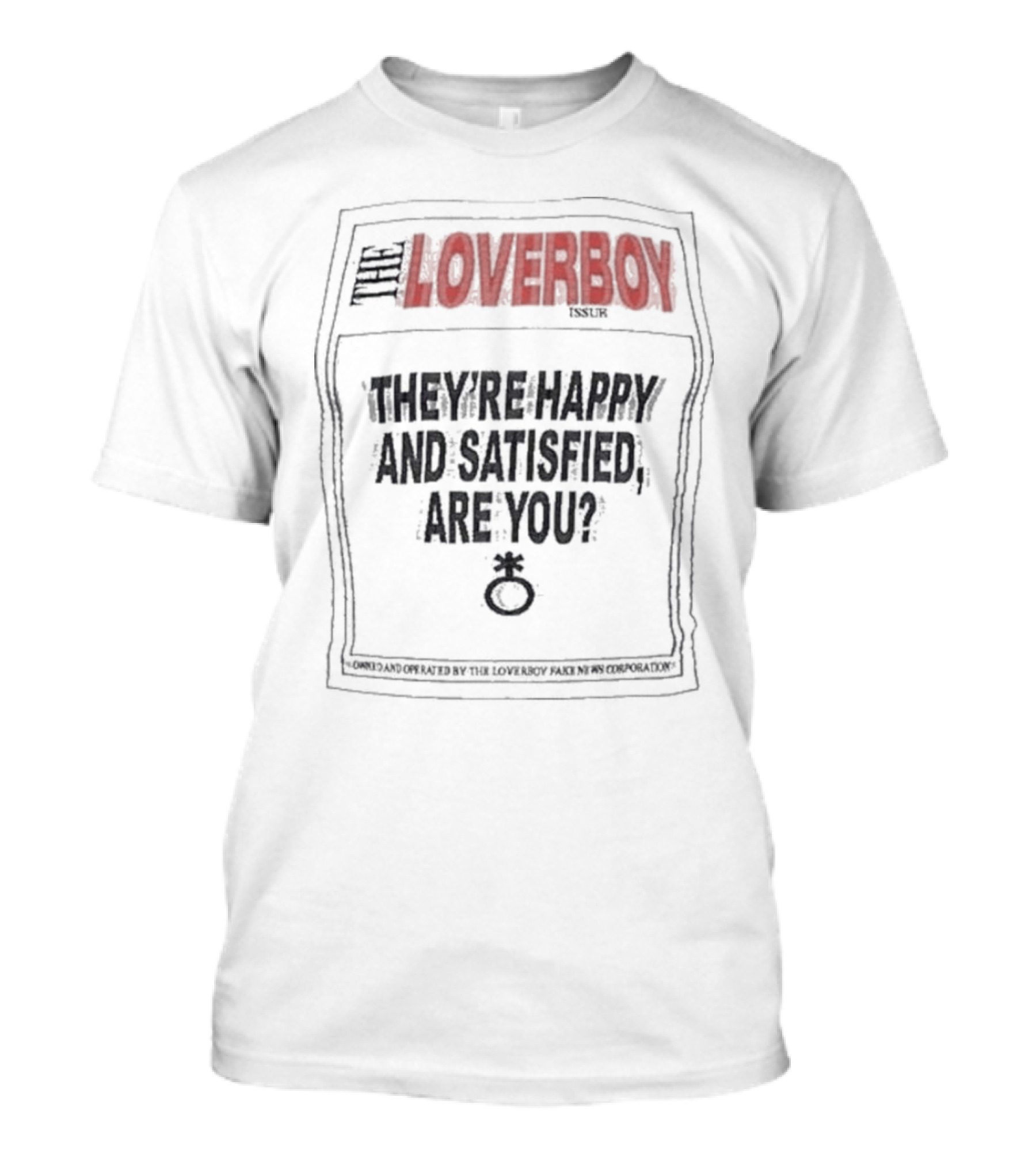The Loverboy They're Happy And Satisfied Are You Issuer Controlled And Operated By The Loverboy Mag News Corporation T-Shirt