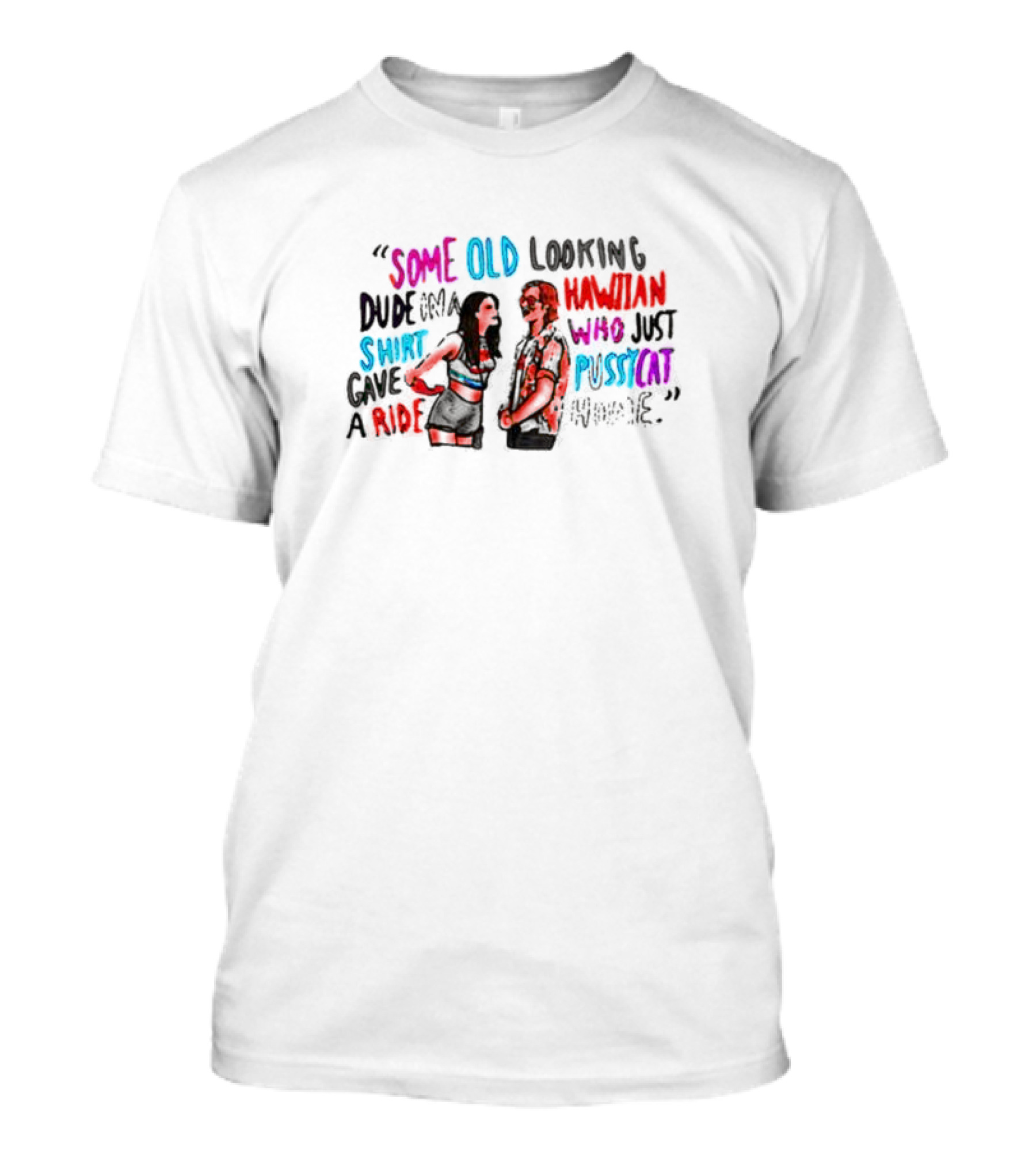 Some Old Looking Hawaiian Shirt Dude Gave Pussycat A Ride T-Shirt