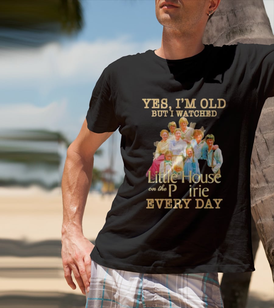 Yes I'm Old But I Watched Little House On The Prairie Every Day T-Shirt