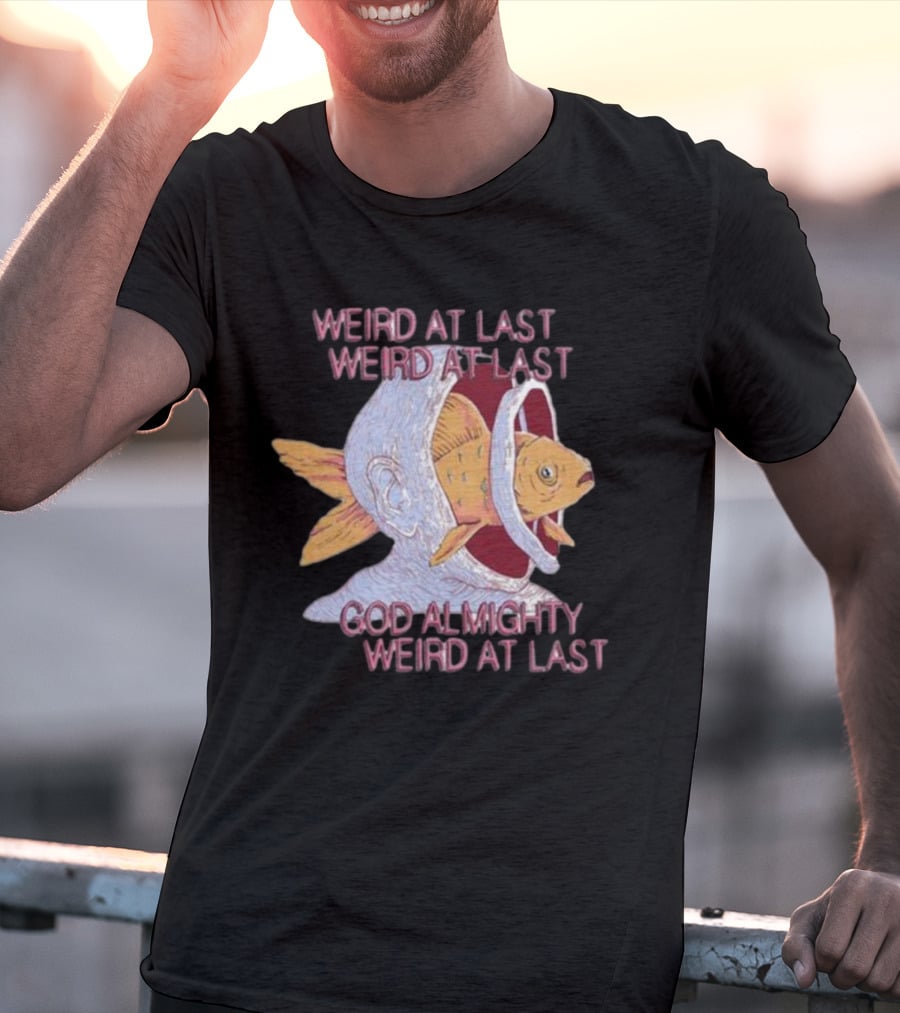 Weird At Last God Almighty Weird At Last Fish Inside Head T-Shirt