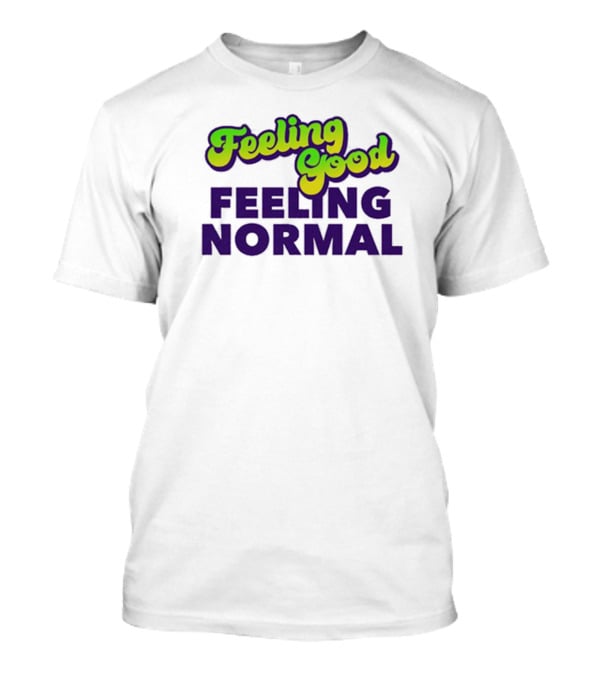 Dragtrashly Merch Feeling Good Feeling Normal Feeling Good Feeling Normal T-Shirt