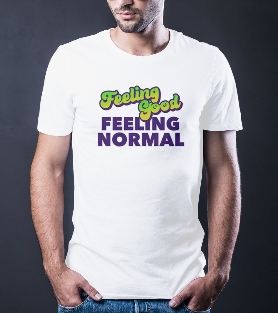 Dragtrashly Merch Feeling Good Feeling Normal Feeling Good Feeling Normal T-Shirt