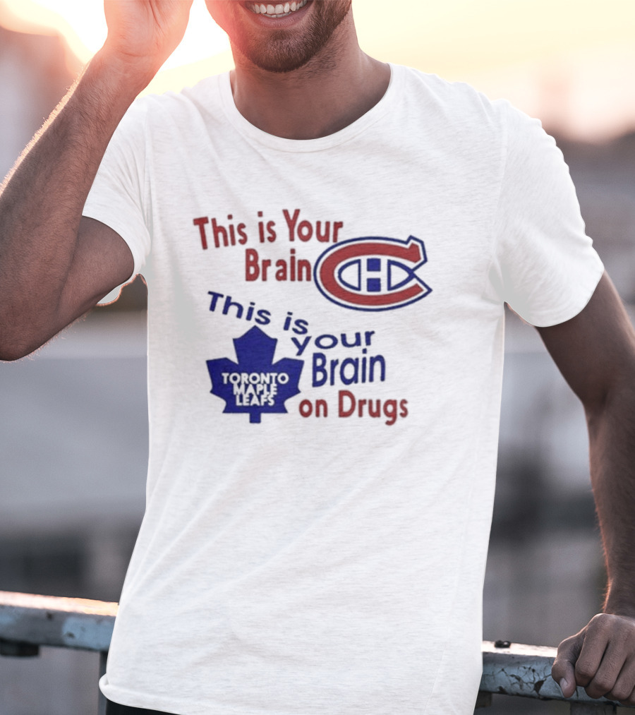 This Is Your Brain Montreal Canadiens Logo This Is Your Brain On Drugs Toronto Maple Leafs T-Shirt