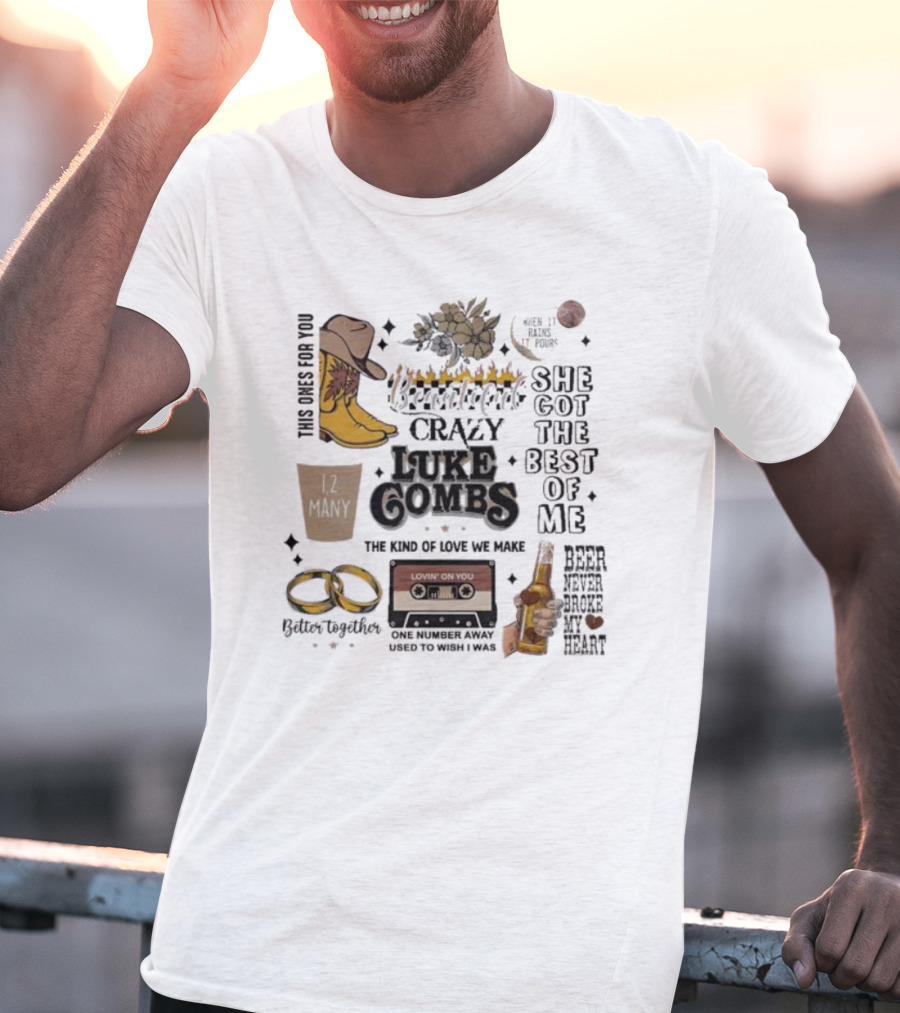 Luke Combs Crazy She Got The Best Of Me Better Together 12 Many Beer Never Broke My Heart T-Shirt