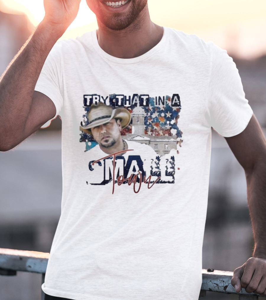 Try That In A Small Town Jason Aldean Controversy Song T-Shirt