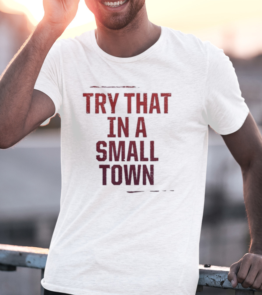 Try That In A Small Town T-Shirt