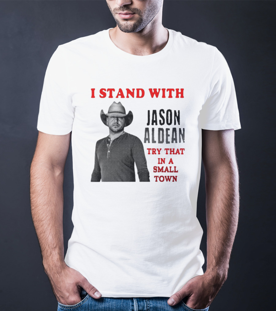I Stand With Jason Aldean Try That In A Small Town Country Support T-Shirt