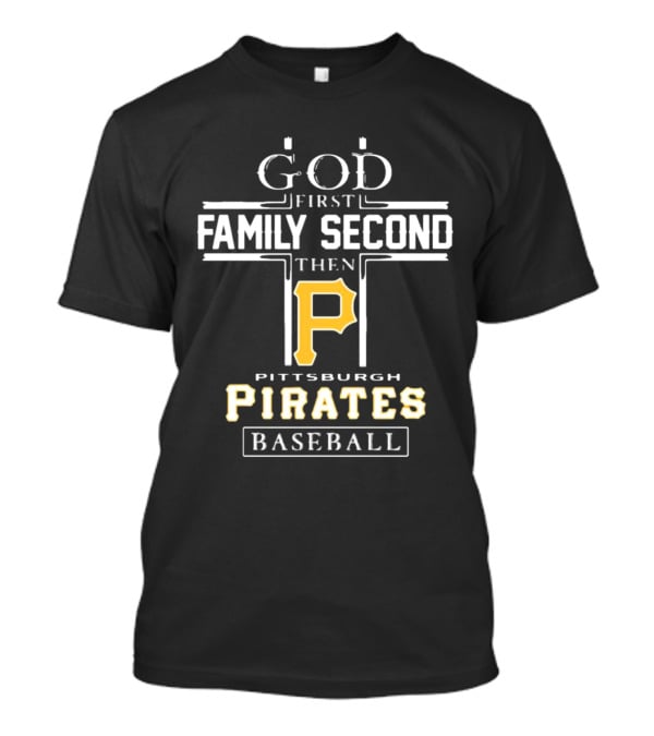 GOD First Family Second THEN Pittsburgh Pirates Baseball T-Shirt