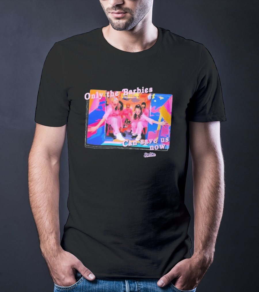 Only The Barbies Can Save Us Now Barbie The Movie Mattel Creations T-Shirt