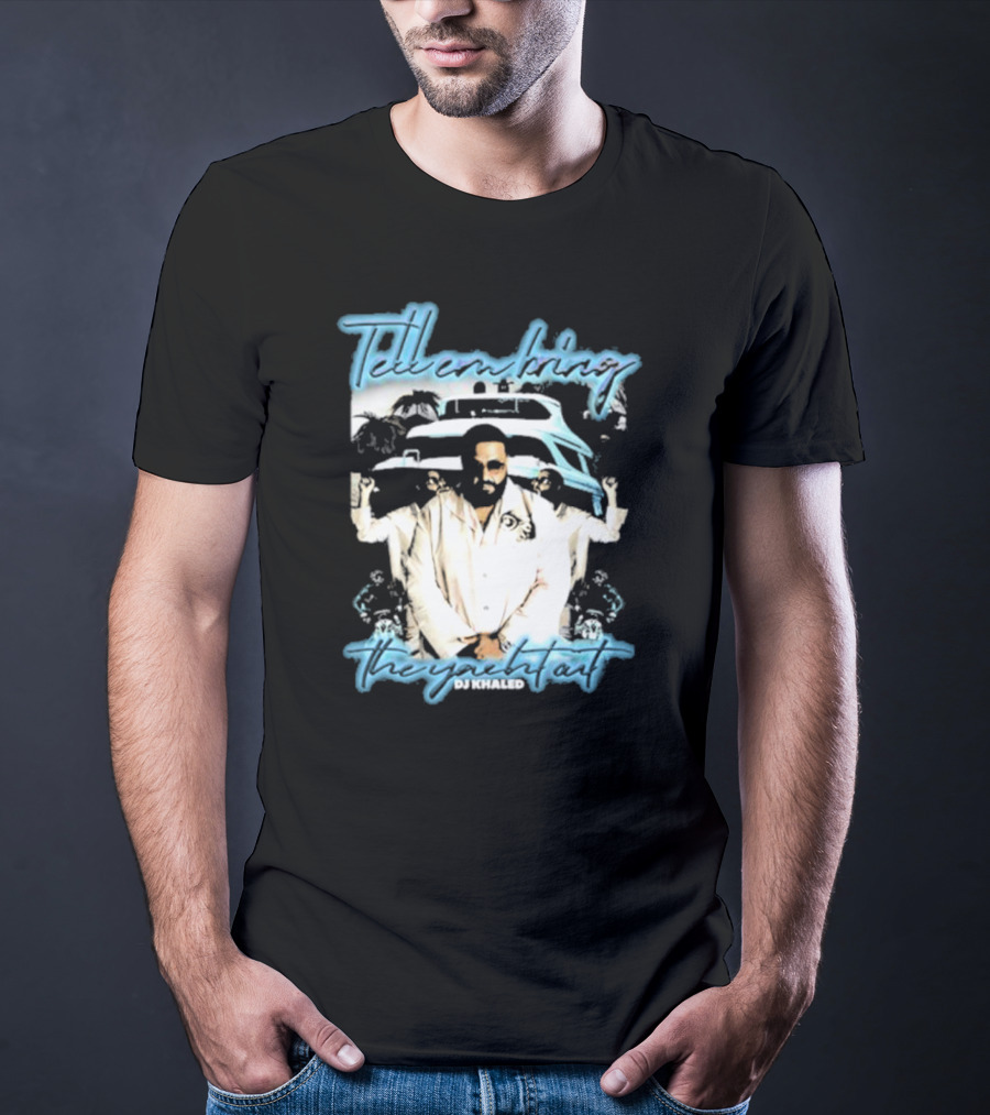 Tell ‘Em Bring The Yacht Out DJ Khaled Hardshirts T-Shirt