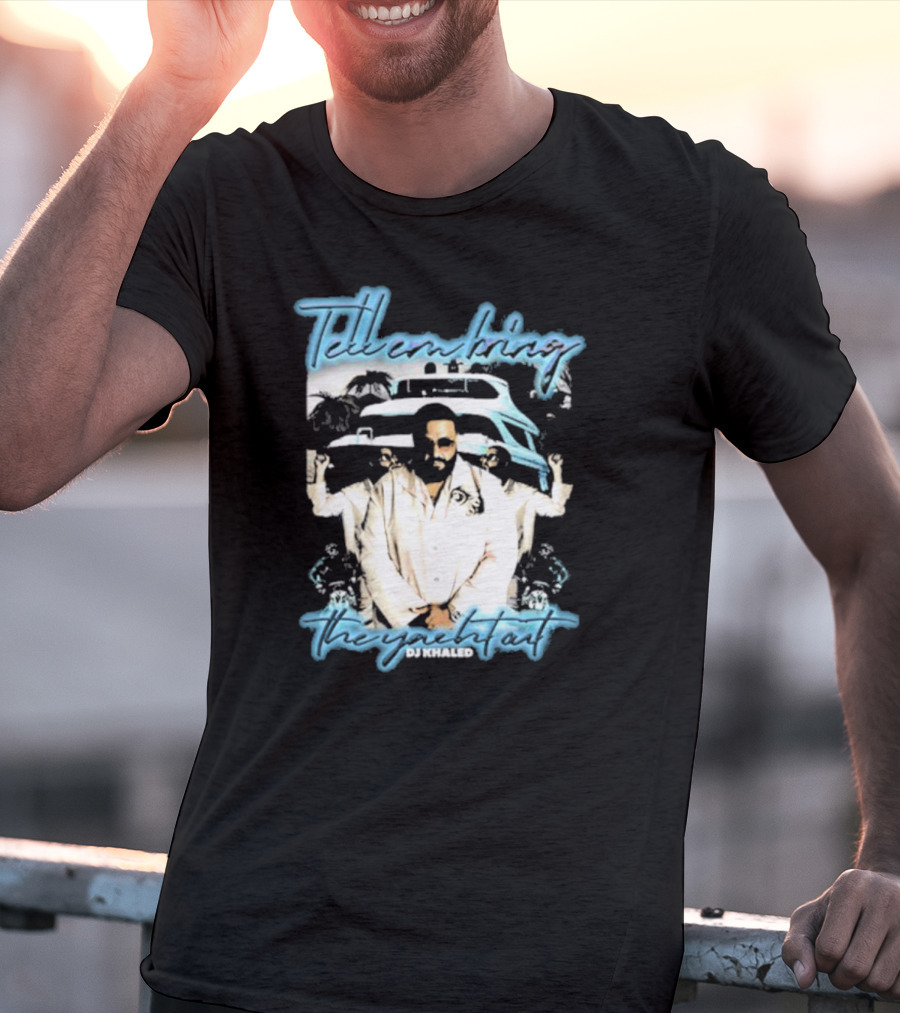 Tell ‘Em Bring The Yacht Out DJ Khaled Hardshirts T-Shirt