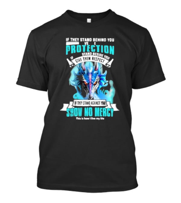 If They Stand Behind You Give Them Protection If They Stand Beside You Give Them Respect Dragon Show No Mercy T-Shirt