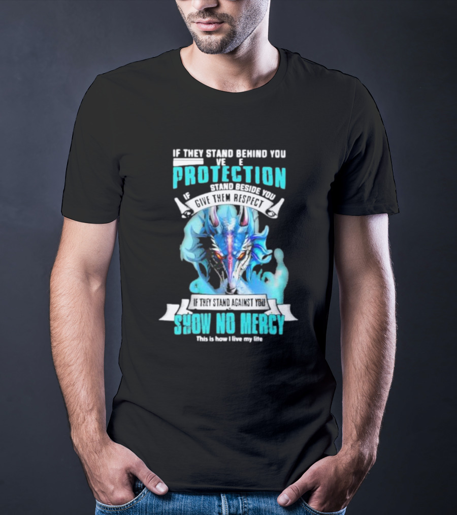 If They Stand Behind You Give Them Protection If They Stand Beside You Give Them Respect Dragon Show No Mercy T-Shirt