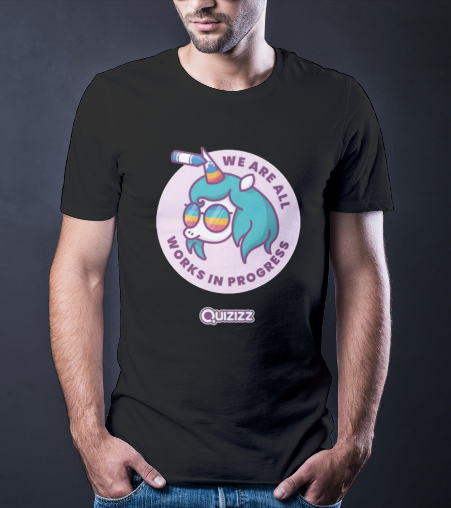 We Are All Works In Progress Unicorn Quizizz T-Shirt
