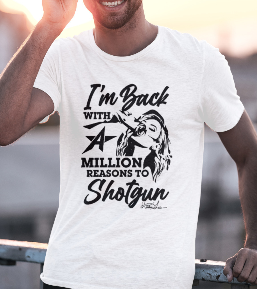 I'm Back With A Million Reasons To Shotgun T-Shirt