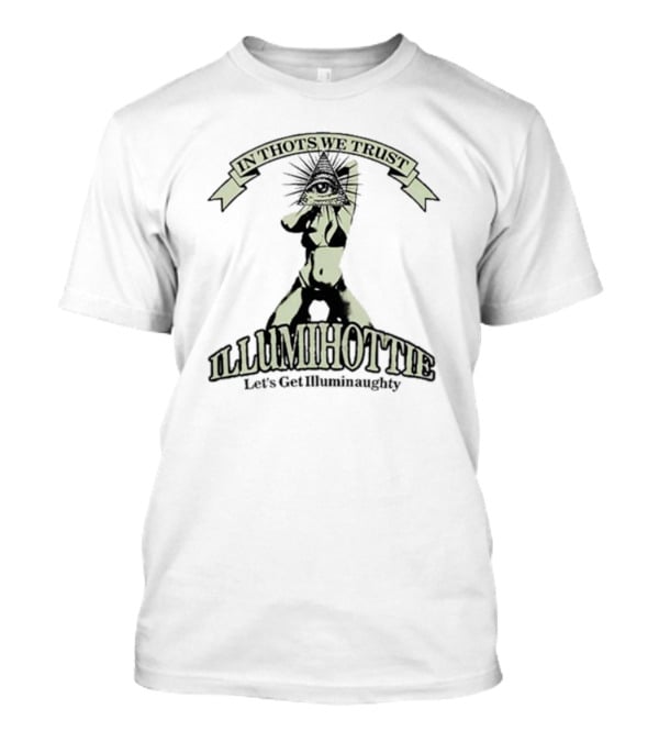 In Thots We Trust Illumihottie Let's Get Illuminaughty T-Shirt